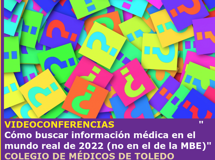 VIDEOCONFERENCIAS                            " Cómo buscar información médica en el mundo real de 2022 (no en el de la MBE)"                                                           COLEGIO DE MÉDICOS DE TOLEDO                           Dr. Benjamín Pérez Franco